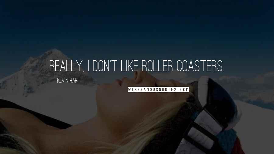 Kevin Hart Quotes: Really, I don't like roller coasters.