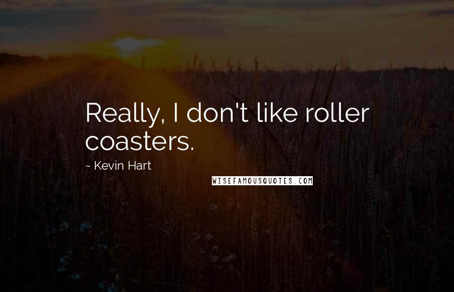 Kevin Hart Quotes: Really, I don't like roller coasters.