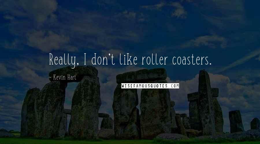 Kevin Hart Quotes: Really, I don't like roller coasters.