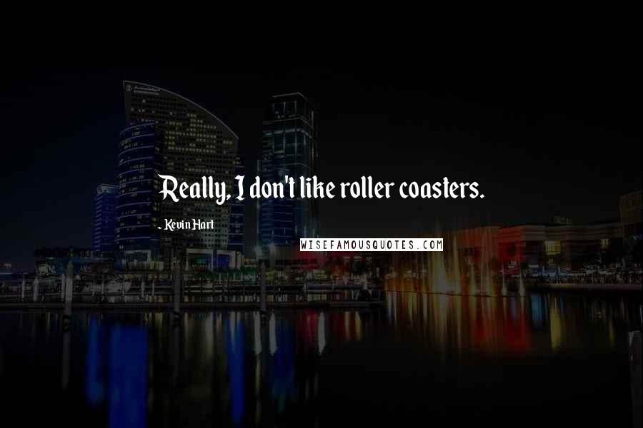 Kevin Hart Quotes: Really, I don't like roller coasters.