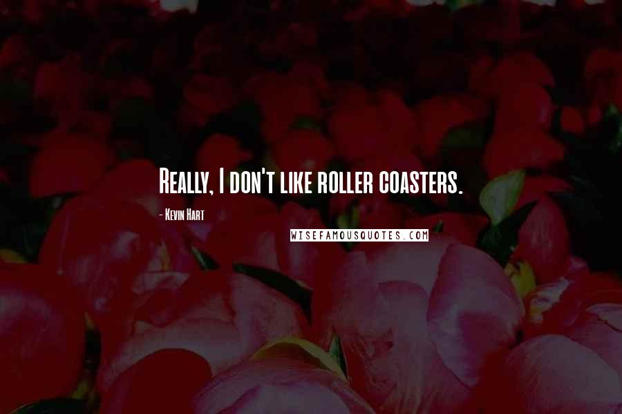 Kevin Hart Quotes: Really, I don't like roller coasters.