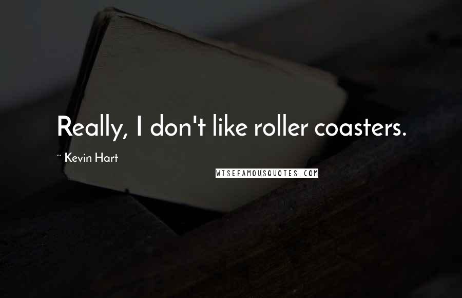 Kevin Hart Quotes: Really, I don't like roller coasters.