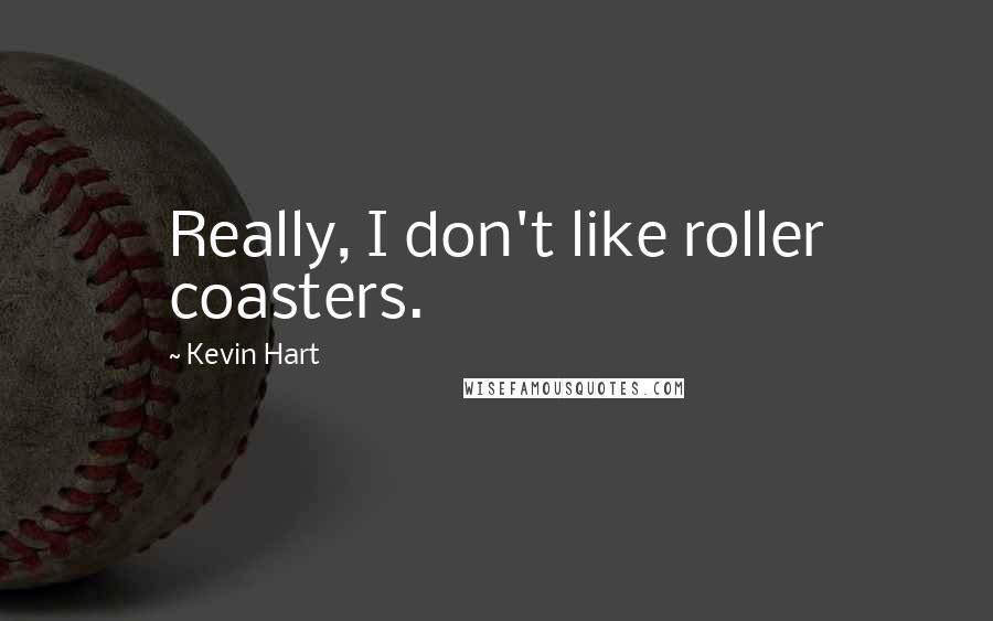 Kevin Hart Quotes: Really, I don't like roller coasters.
