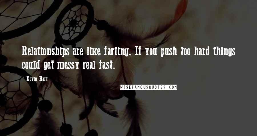 Kevin Hart Quotes: Relationships are like farting, If you push too hard things could get messy real fast.