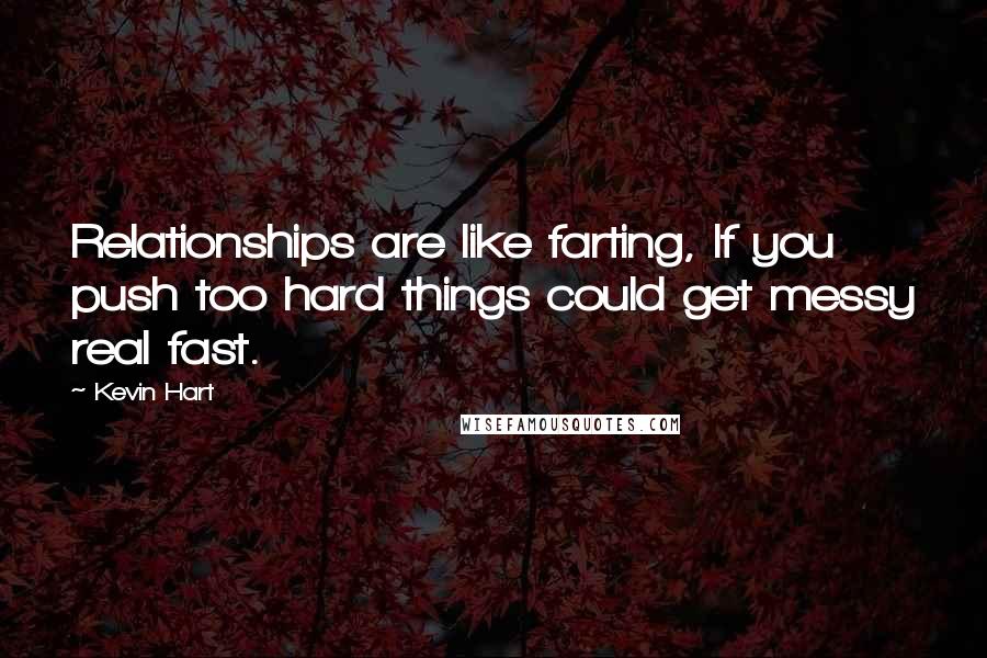 Kevin Hart Quotes: Relationships are like farting, If you push too hard things could get messy real fast.