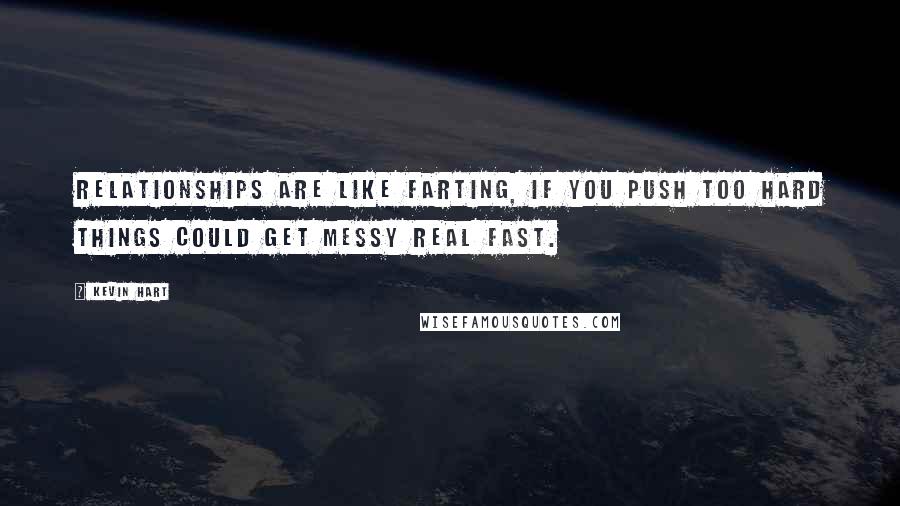 Kevin Hart Quotes: Relationships are like farting, If you push too hard things could get messy real fast.