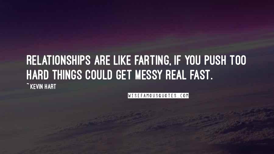 Kevin Hart Quotes: Relationships are like farting, If you push too hard things could get messy real fast.