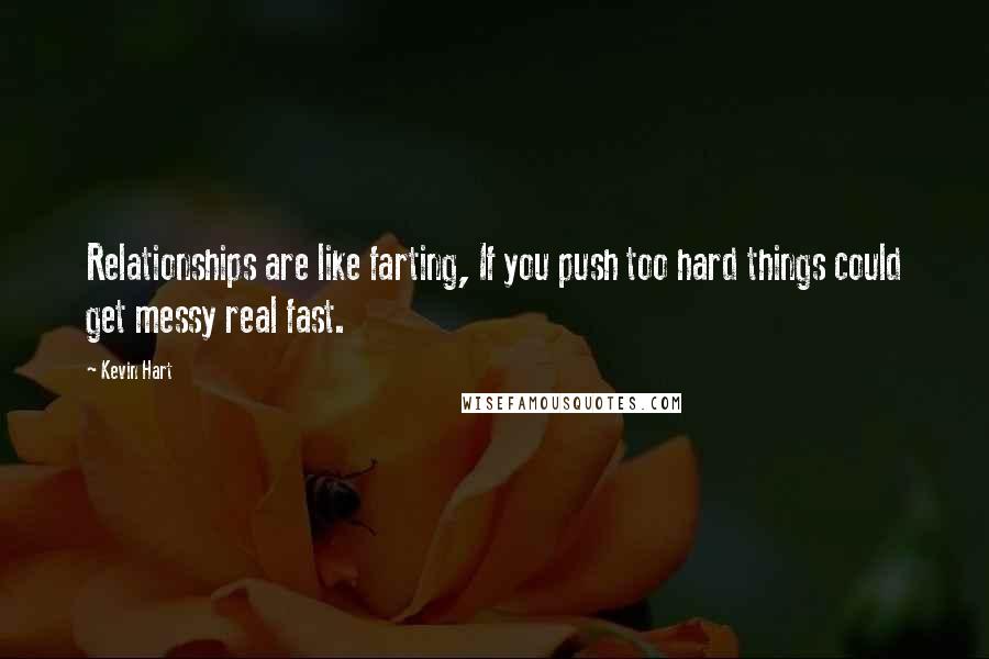 Kevin Hart Quotes: Relationships are like farting, If you push too hard things could get messy real fast.