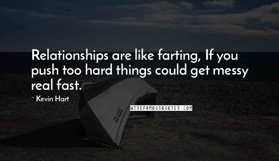 Kevin Hart Quotes: Relationships are like farting, If you push too hard things could get messy real fast.