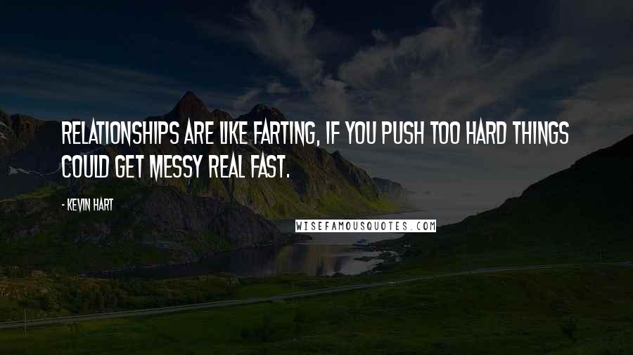 Kevin Hart Quotes: Relationships are like farting, If you push too hard things could get messy real fast.