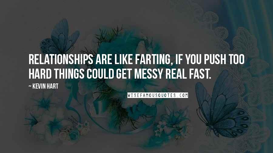 Kevin Hart Quotes: Relationships are like farting, If you push too hard things could get messy real fast.