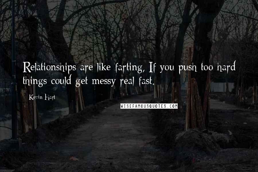 Kevin Hart Quotes: Relationships are like farting, If you push too hard things could get messy real fast.