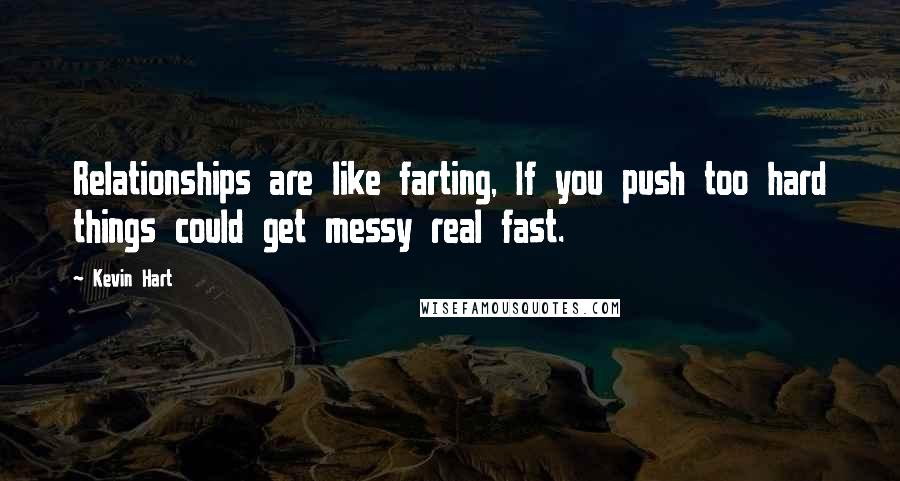 Kevin Hart Quotes: Relationships are like farting, If you push too hard things could get messy real fast.