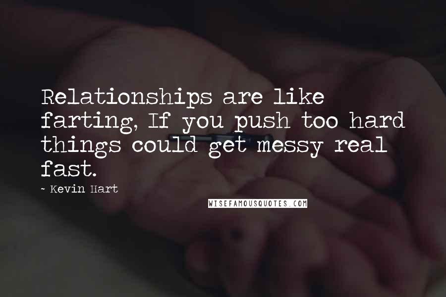 Kevin Hart Quotes: Relationships are like farting, If you push too hard things could get messy real fast.