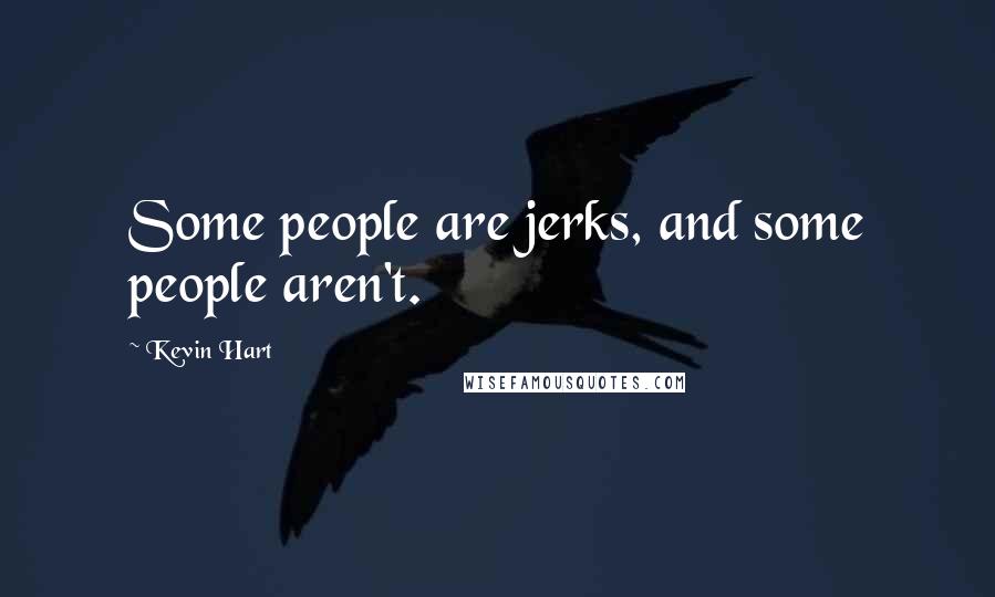 Kevin Hart Quotes: Some people are jerks, and some people aren't.