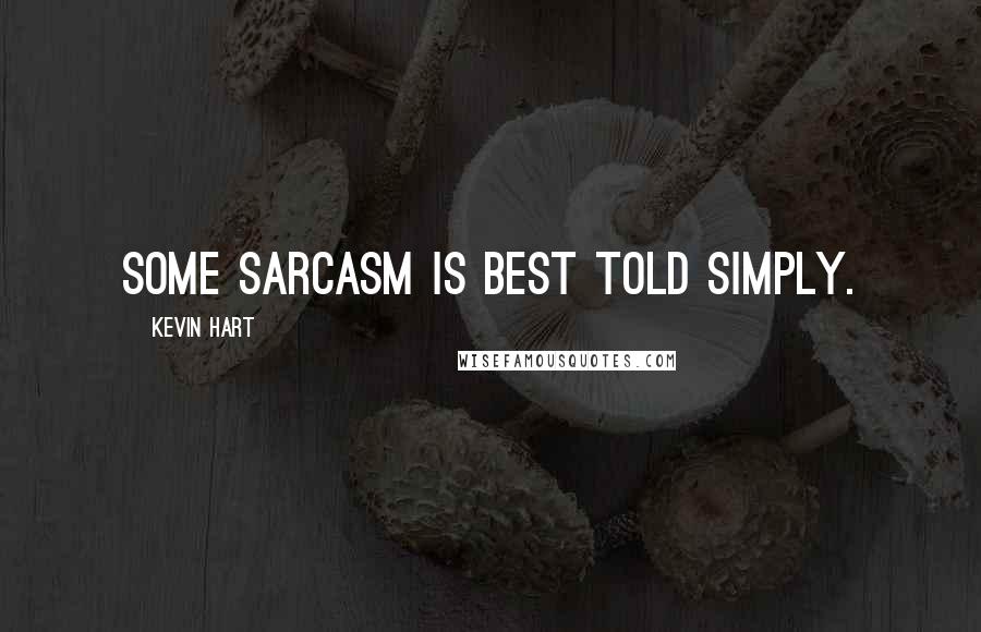 Kevin Hart Quotes: Some sarcasm is best told simply.