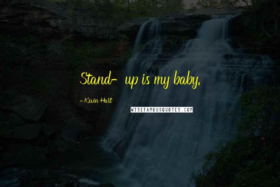 Kevin Hart Quotes: Stand-up is my baby.