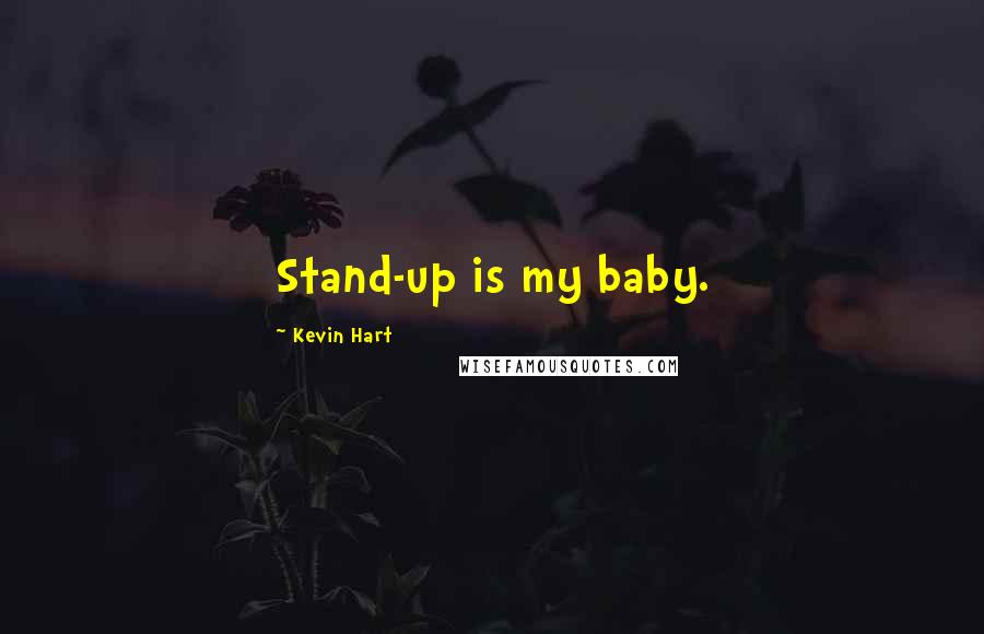 Kevin Hart Quotes: Stand-up is my baby.