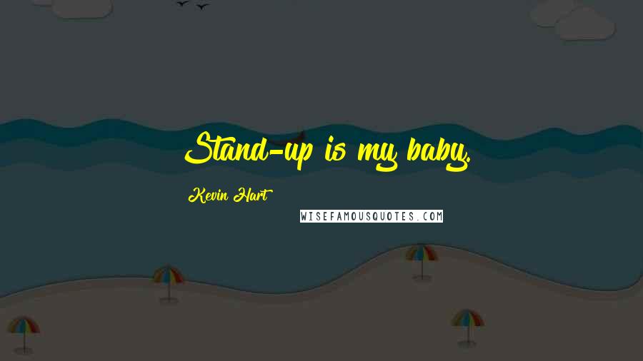 Kevin Hart Quotes: Stand-up is my baby.