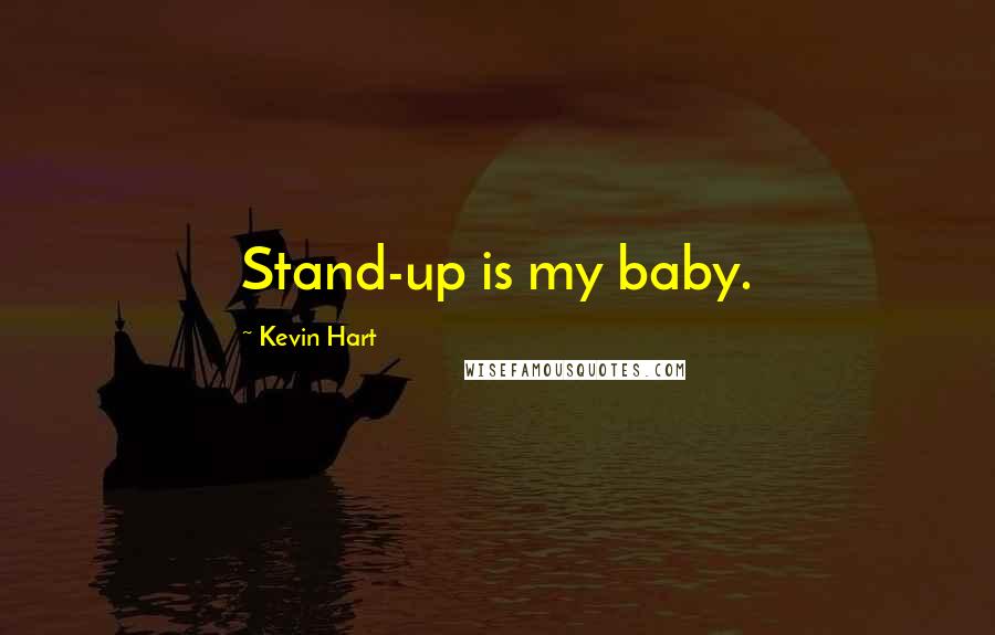 Kevin Hart Quotes: Stand-up is my baby.