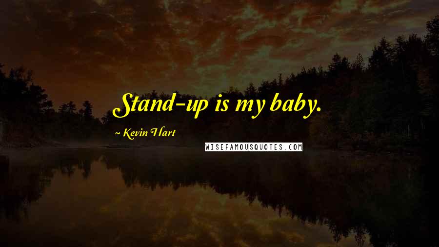 Kevin Hart Quotes: Stand-up is my baby.