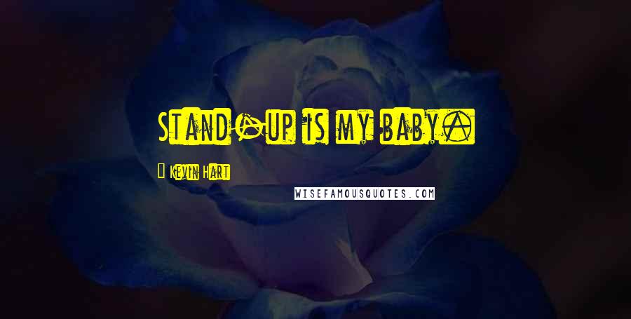 Kevin Hart Quotes: Stand-up is my baby.