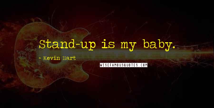 Kevin Hart Quotes: Stand-up is my baby.