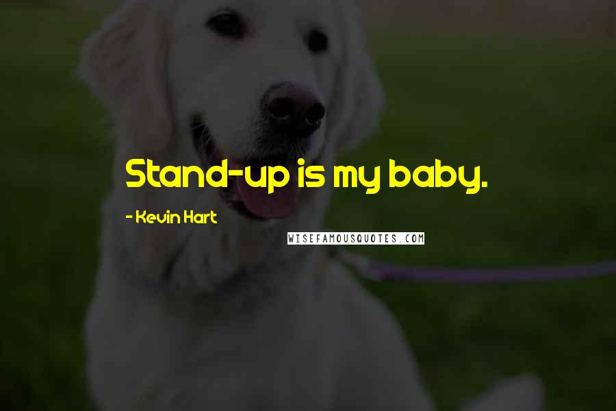 Kevin Hart Quotes: Stand-up is my baby.