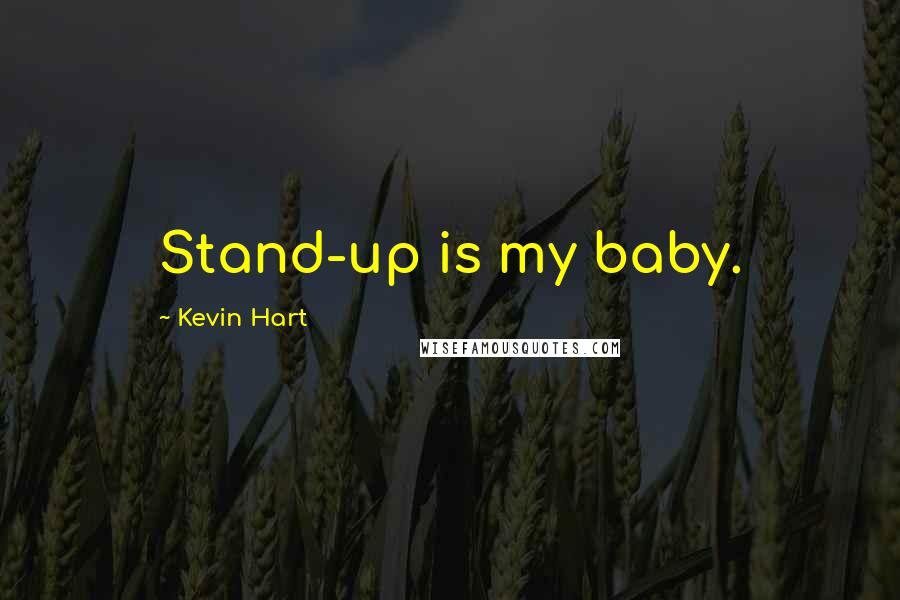 Kevin Hart Quotes: Stand-up is my baby.