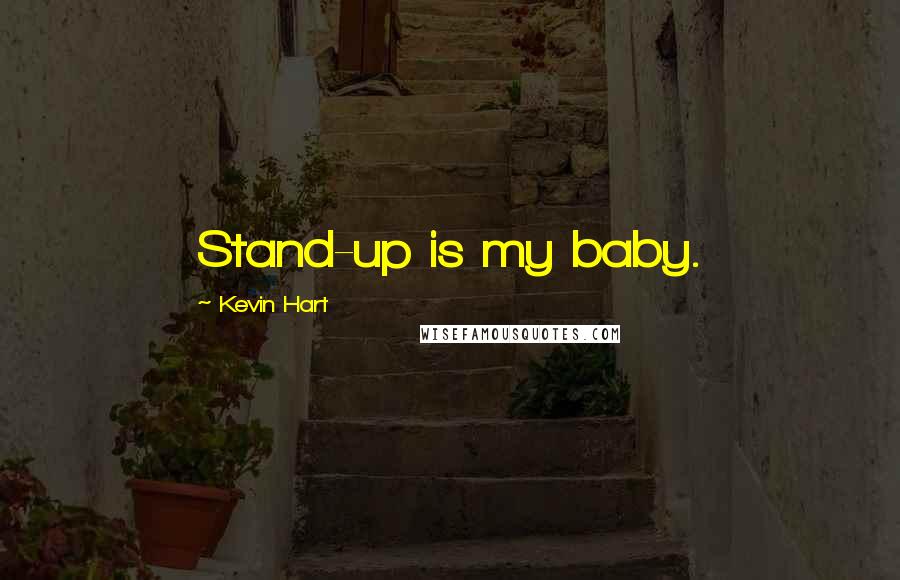 Kevin Hart Quotes: Stand-up is my baby.
