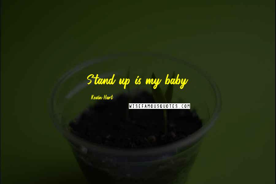 Kevin Hart Quotes: Stand-up is my baby.