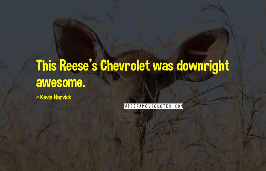 Kevin Harvick Quotes: This Reese's Chevrolet was downright awesome.