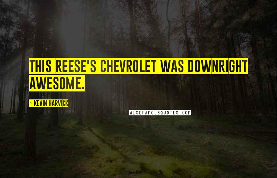 Kevin Harvick Quotes: This Reese's Chevrolet was downright awesome.