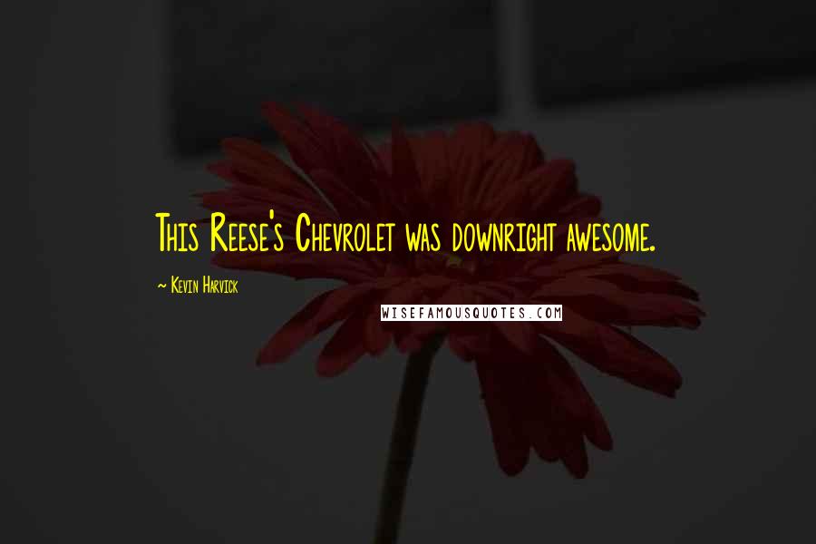Kevin Harvick Quotes: This Reese's Chevrolet was downright awesome.