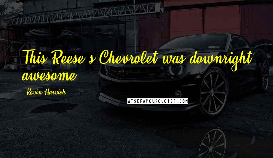 Kevin Harvick Quotes: This Reese's Chevrolet was downright awesome.