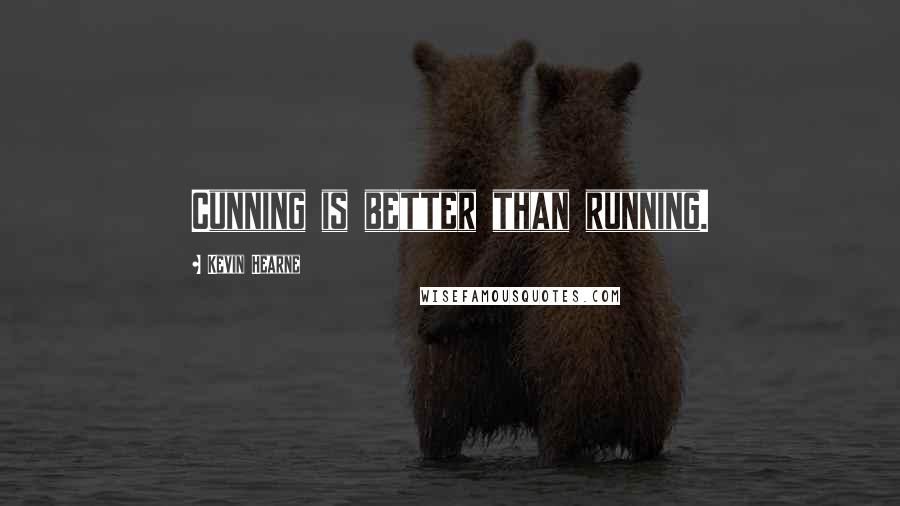 Kevin Hearne Quotes: Cunning is better than running.