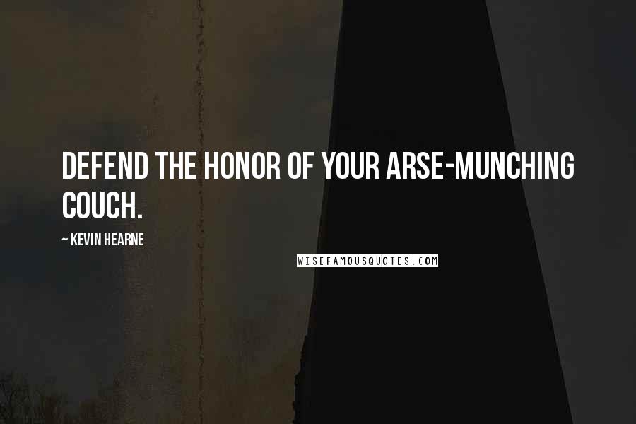 Kevin Hearne Quotes: Defend the honor of your arse-munching couch.