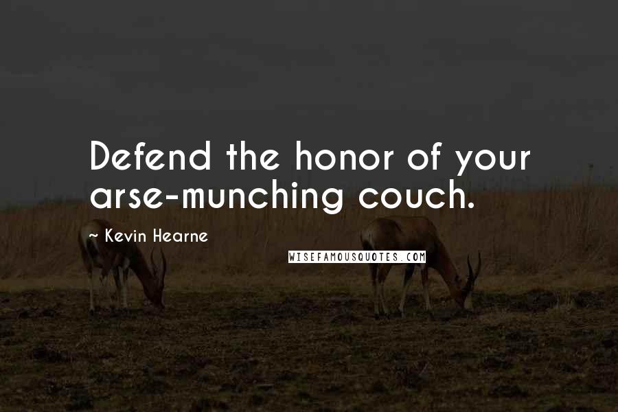 Kevin Hearne Quotes: Defend the honor of your arse-munching couch.