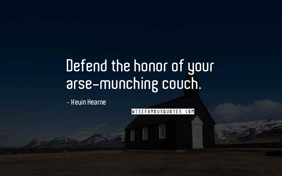 Kevin Hearne Quotes: Defend the honor of your arse-munching couch.