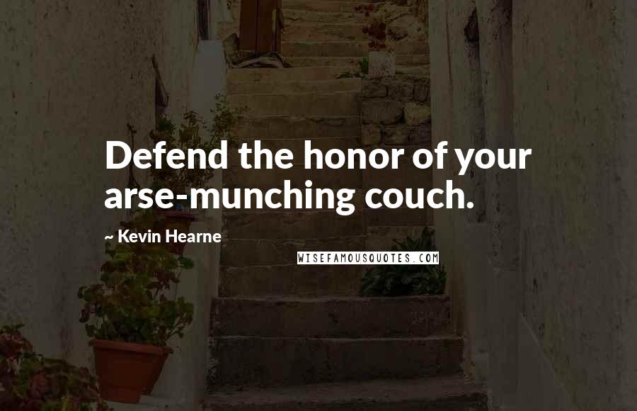Kevin Hearne Quotes: Defend the honor of your arse-munching couch.