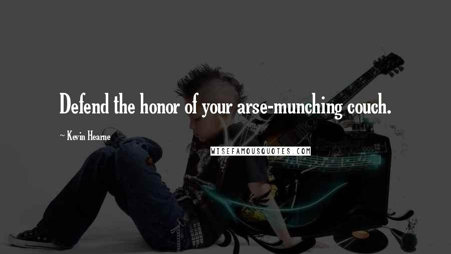 Kevin Hearne Quotes: Defend the honor of your arse-munching couch.