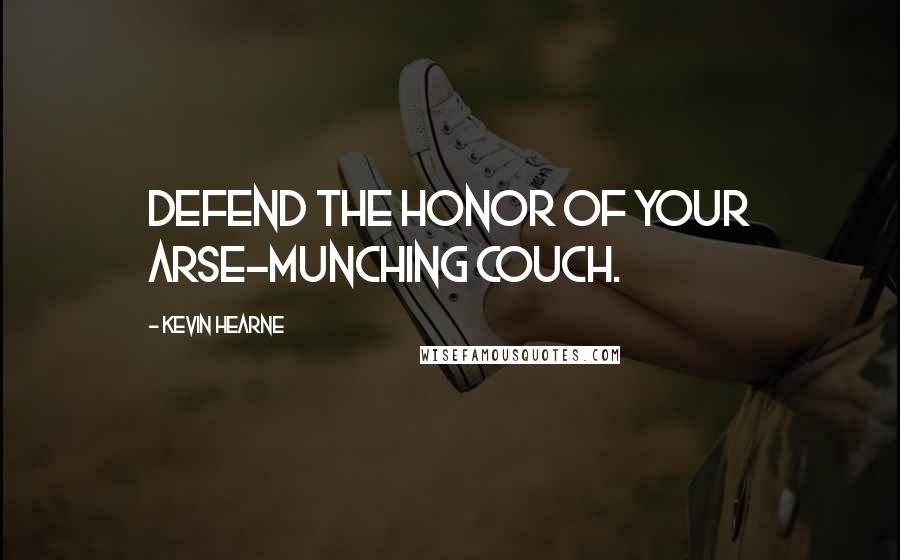 Kevin Hearne Quotes: Defend the honor of your arse-munching couch.