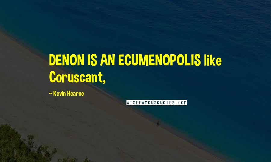 Kevin Hearne Quotes: DENON IS AN ECUMENOPOLIS like Coruscant,