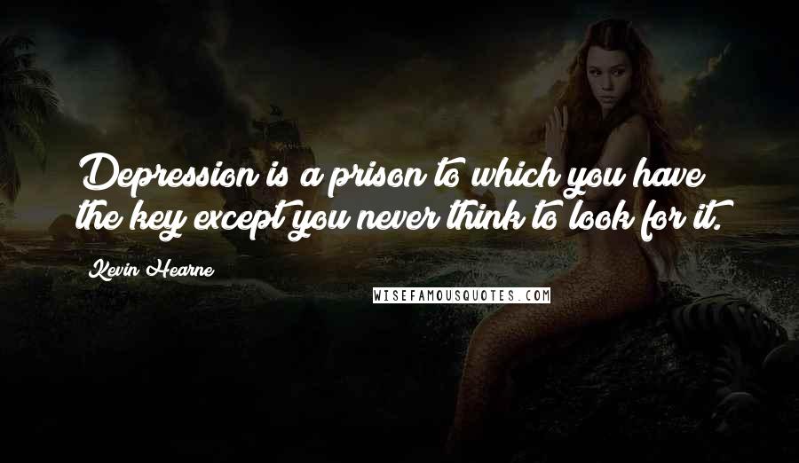 Kevin Hearne Quotes: Depression is a prison to which you have the key except you never think to look for it.