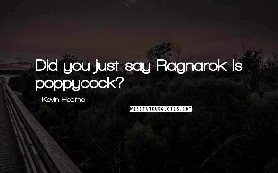 Kevin Hearne Quotes: Did you just say Ragnarok is poppycock?