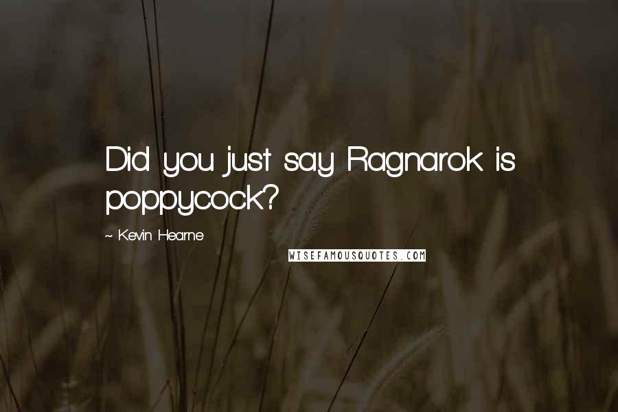 Kevin Hearne Quotes: Did you just say Ragnarok is poppycock?