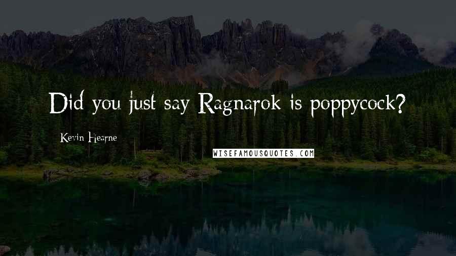 Kevin Hearne Quotes: Did you just say Ragnarok is poppycock?