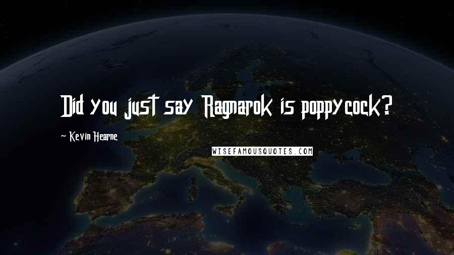 Kevin Hearne Quotes: Did you just say Ragnarok is poppycock?