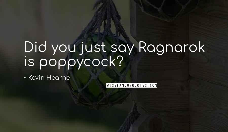 Kevin Hearne Quotes: Did you just say Ragnarok is poppycock?