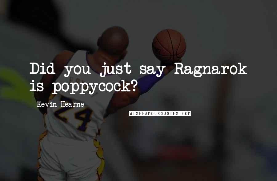 Kevin Hearne Quotes: Did you just say Ragnarok is poppycock?